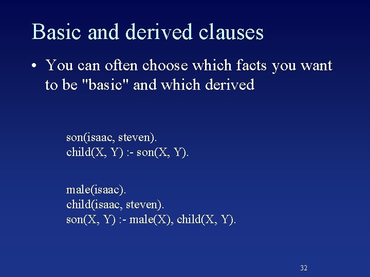 Basic and derived clauses • You can often choose which facts you want to