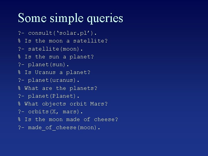 Some simple queries ? - consult(‘solar. pl’). % Is the moon a satellite? ?