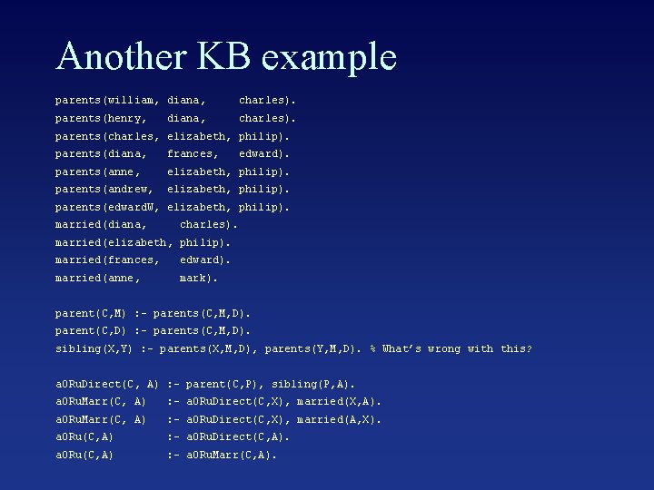 Another KB example parents(william, diana, charles). parents(henry, charles). diana, parents(charles, elizabeth, philip). parents(diana, frances,