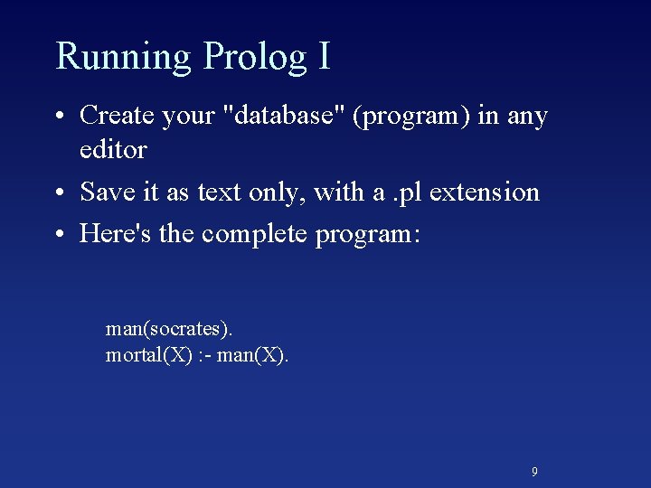 Running Prolog I • Create your "database" (program) in any editor • Save it