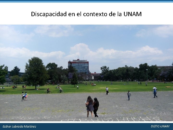 Discapacidad en el contexto de la UNAM Esther Labrada Martínez DGTIC-UNAM 
