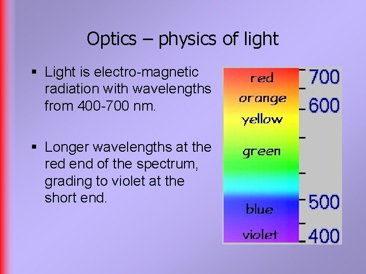 Optics – physics of light § Light is electro-magnetic radiation with wavelengths from 400