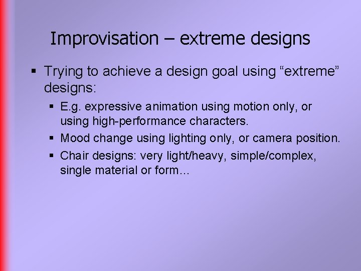 Improvisation – extreme designs § Trying to achieve a design goal using “extreme” designs: