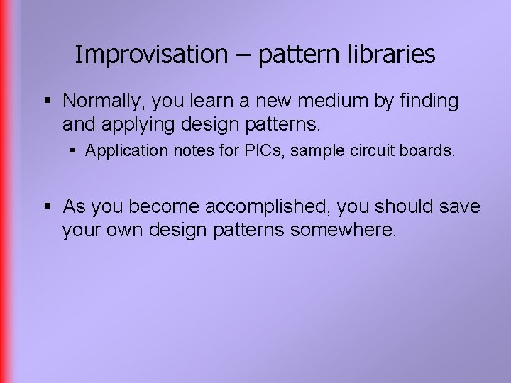 Improvisation – pattern libraries § Normally, you learn a new medium by finding and