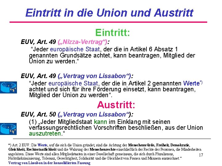 Eintritt in die Union und Austritt Eintritt: EUV, Art. 49 („Nizza-Vertrag“): “Jeder europäische Staat,