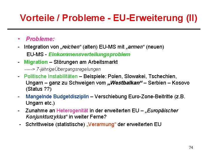 Vorteile / Probleme - EU-Erweiterung (II) • Probleme: - Integration von „reichen“ (alten) EU-MS