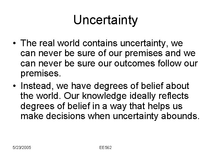 Uncertainty • The real world contains uncertainty, we can never be sure of our