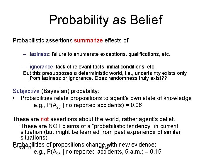 Probability as Belief Probabilistic assertions summarize effects of – laziness: failure to enumerate exceptions,