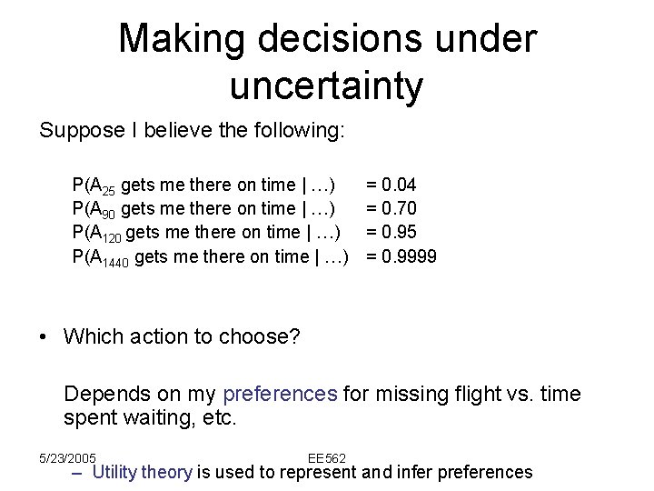 Making decisions under uncertainty Suppose I believe the following: P(A 25 gets me there