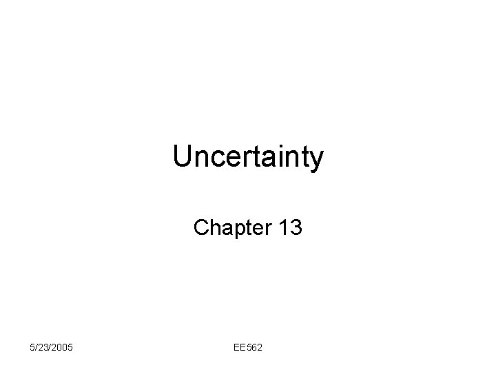 Uncertainty Chapter 13 5/23/2005 EE 562 