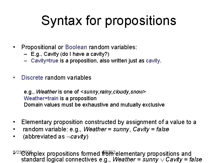 Syntax for propositions • Propositional or Boolean random variables: – E. g. , Cavity