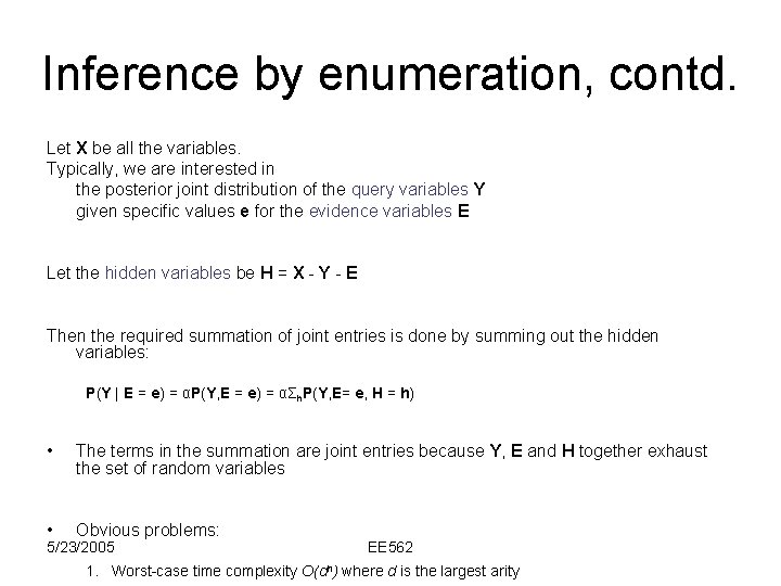 Inference by enumeration, contd. Let X be all the variables. Typically, we are interested