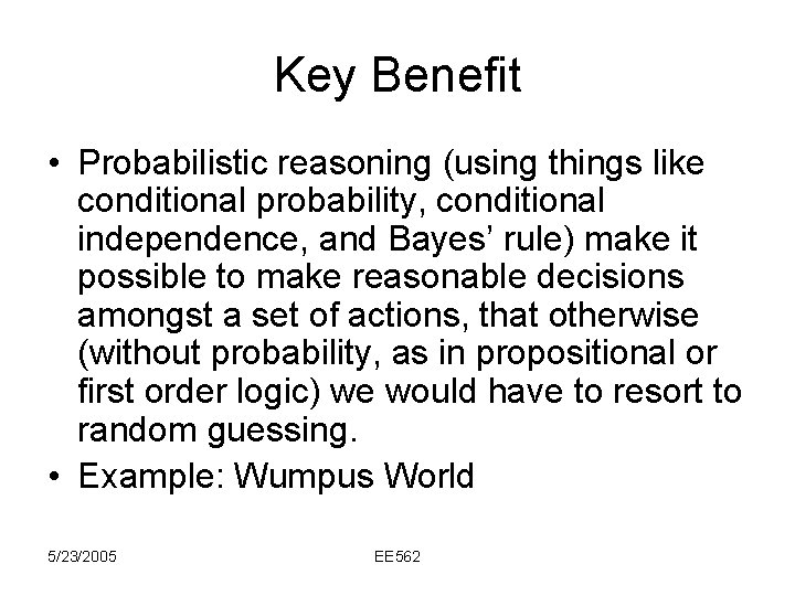 Key Benefit • Probabilistic reasoning (using things like conditional probability, conditional independence, and Bayes’