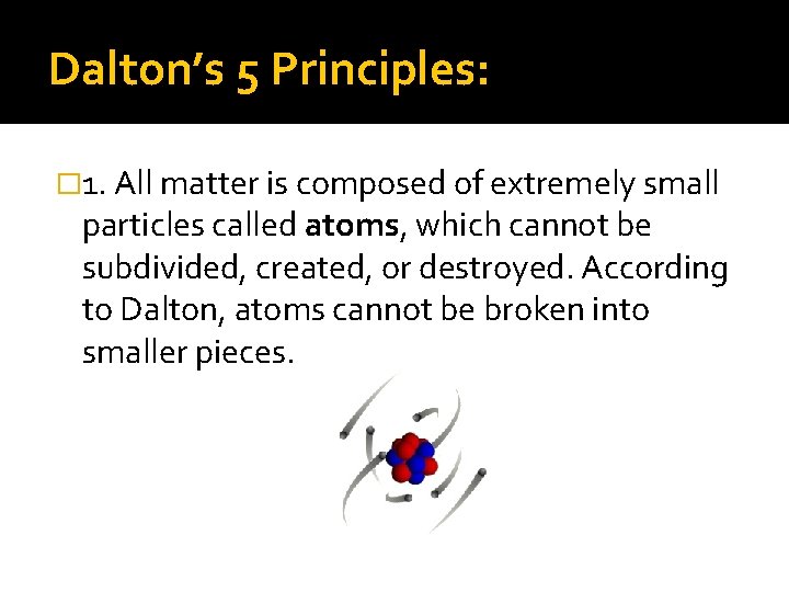 Dalton’s 5 Principles: � 1. All matter is composed of extremely small particles called