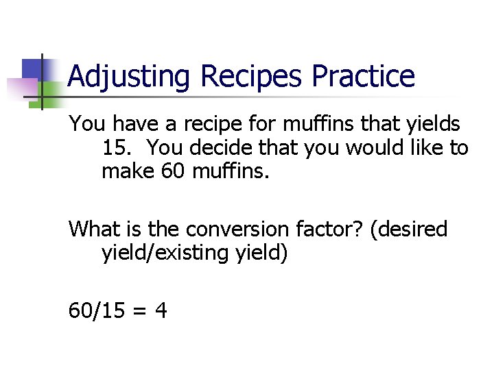 Adjusting Recipes Practice You have a recipe for muffins that yields 15. You decide