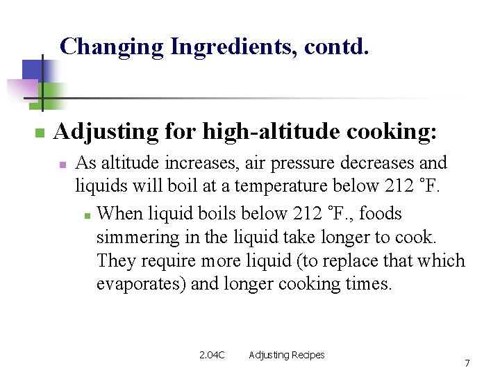 Changing Ingredients, contd. n Adjusting for high-altitude cooking: n As altitude increases, air pressure