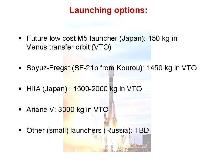 Launching options: § Future low cost M 5 launcher (Japan): 150 kg in Venus