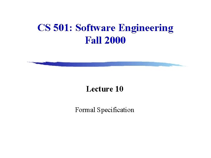 CS 501: Software Engineering Fall 2000 Lecture 10 Formal Specification 