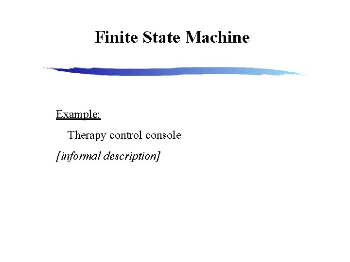 Finite State Machine Example: Therapy control console [informal description] 