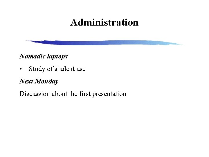 Administration Nomadic laptops • Study of student use Next Monday Discussion about the first