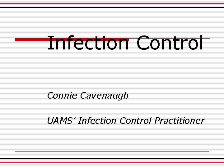 Infection Control Connie Cavenaugh UAMS’ Infection Control Practitioner 