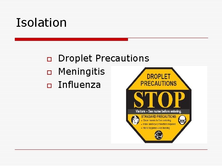 Isolation o o o Droplet Precautions Meningitis Influenza 