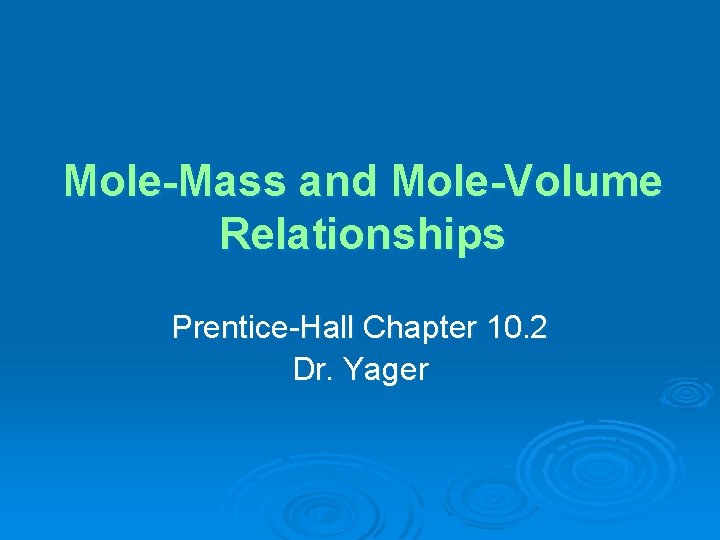 Mole-Mass and Mole-Volume Relationships Prentice-Hall Chapter 10. 2 Dr. Yager 