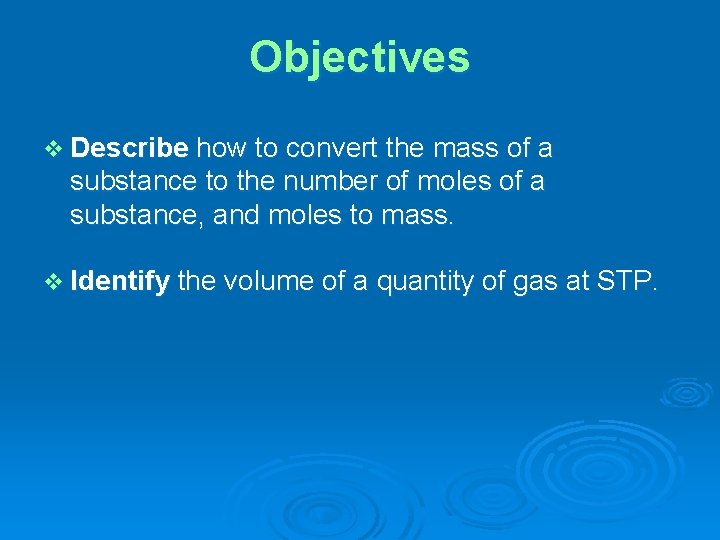 Objectives v Describe how to convert the mass of a substance to the number