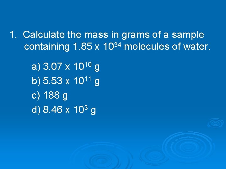 1. Calculate the mass in grams of a sample containing 1. 85 x 1034