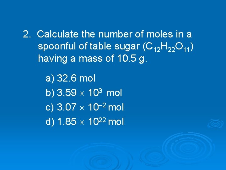 2. Calculate the number of moles in a spoonful of table sugar (C 12