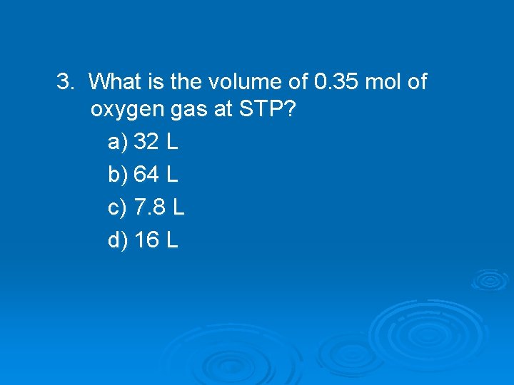 3. What is the volume of 0. 35 mol of oxygen gas at STP?