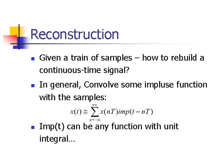 Reconstruction n Given a train of samples – how to rebuild a continuous-time signal?