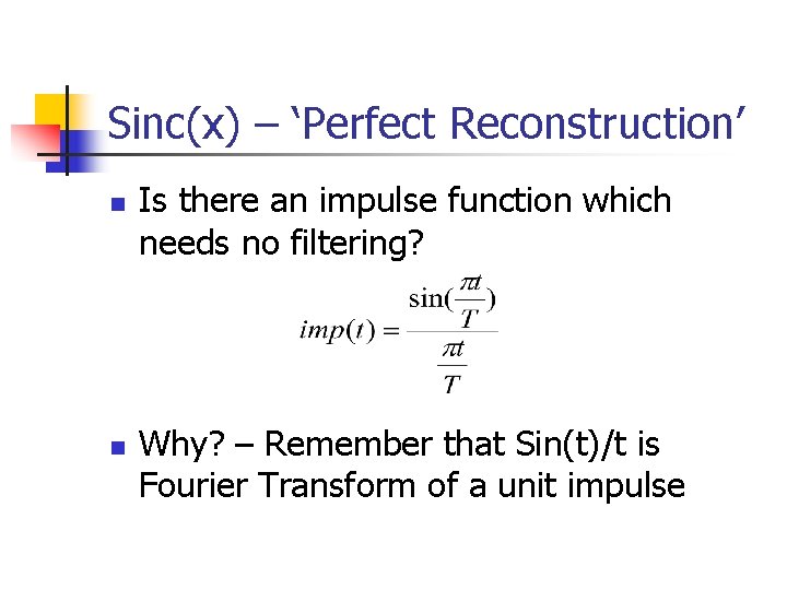 Sinc(x) – ‘Perfect Reconstruction’ n n Is there an impulse function which needs no