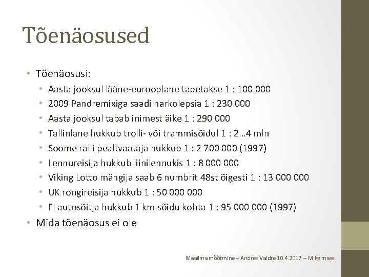 Tõenäosused • Tõenäosusi: • • • Aasta jooksul lääne-eurooplane tapetakse 1 : 100 000