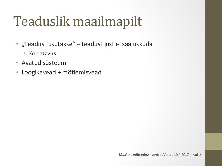 Teaduslik maailmapilt • „Teadust usutakse“ – teadust just ei saa uskuda • Korratavus •