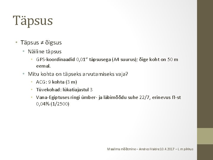 Täpsus • Täpsus ≠ õigsus • Näiline täpsus • GPS-koordinaadid 0, 01″ täpsusega (A