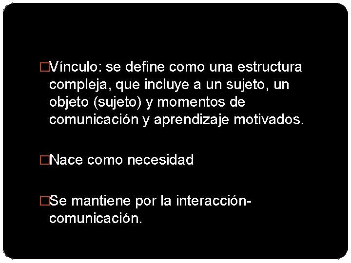 �Vínculo: se define como una estructura compleja, que incluye a un sujeto, un objeto