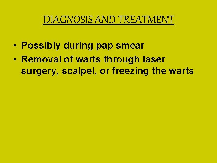 DIAGNOSIS AND TREATMENT • Possibly during pap smear • Removal of warts through laser DIAGNOSIS AND TREATMENT • Possibly during pap smear • Removal of warts through laser