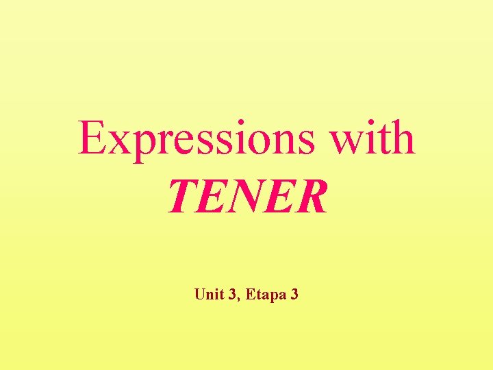 Expressions with TENER Unit 3, Etapa 3 Expressions with TENER Unit 3, Etapa 3