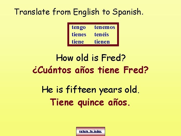 Translate from English to Spanish. tengo tienes tiene tenemos tenéis tienen How old is