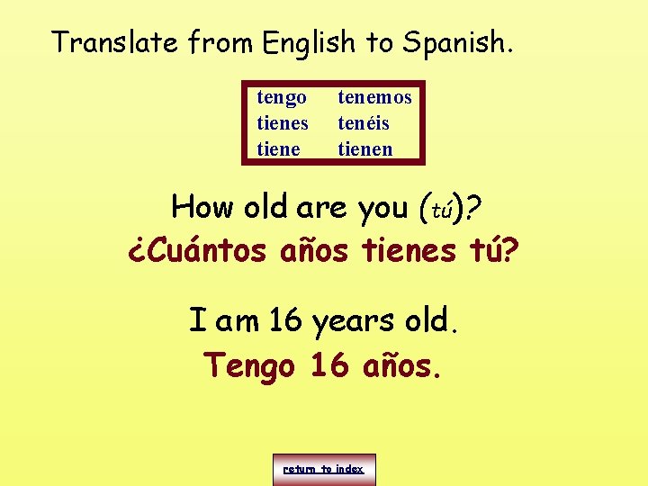 Translate from English to Spanish. tengo tienes tiene tenemos tenéis tienen How old are