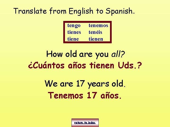 Translate from English to Spanish. tengo tienes tiene tenemos tenéis tienen How old are