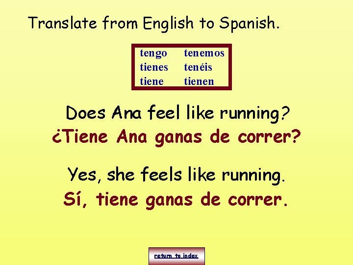 Translate from English to Spanish. tengo tienes tiene tenemos tenéis tienen Does Ana feel