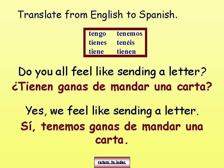 Translate from English to Spanish. tengo tienes tiene tenemos tenéis tienen Do you all Translate from English to Spanish. tengo tienes tiene tenemos tenéis tienen Do you all
