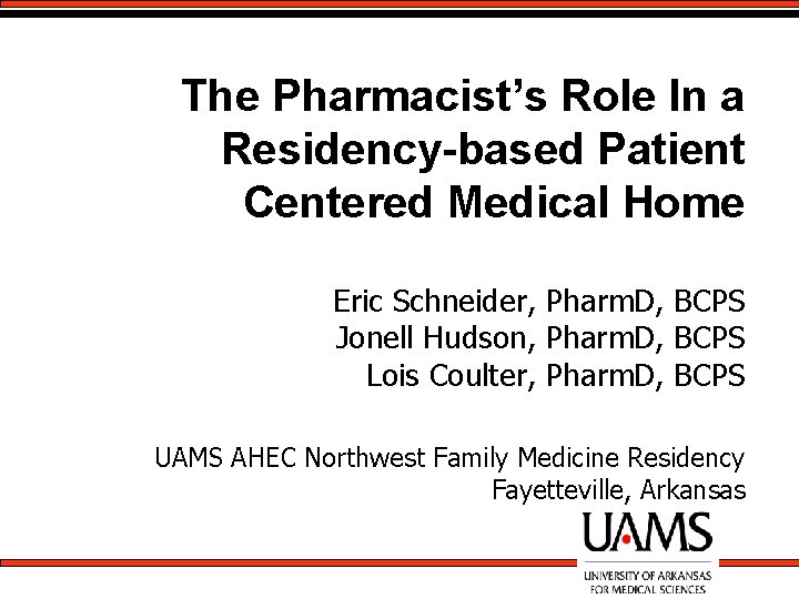 The Pharmacist’s Role In a Residency-based Patient Centered Medical Home Eric Schneider, Pharm. D,