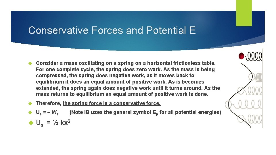 Conservative Forces and Potential E Consider a mass oscillating on a spring on a