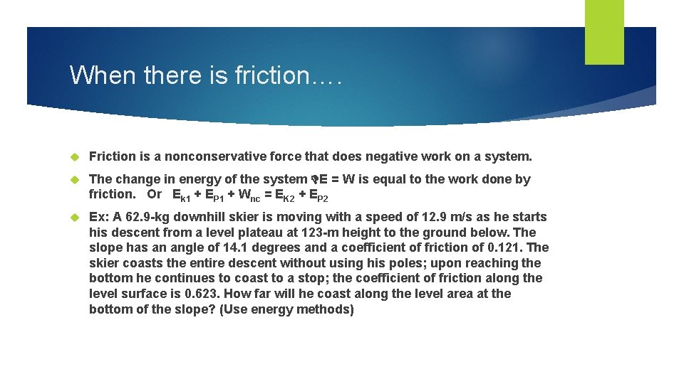 When there is friction…. Friction is a nonconservative force that does negative work on