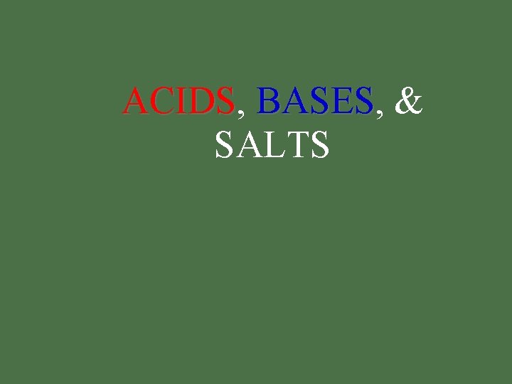 ACIDS, ACIDS BASES, BASES & SALTS 