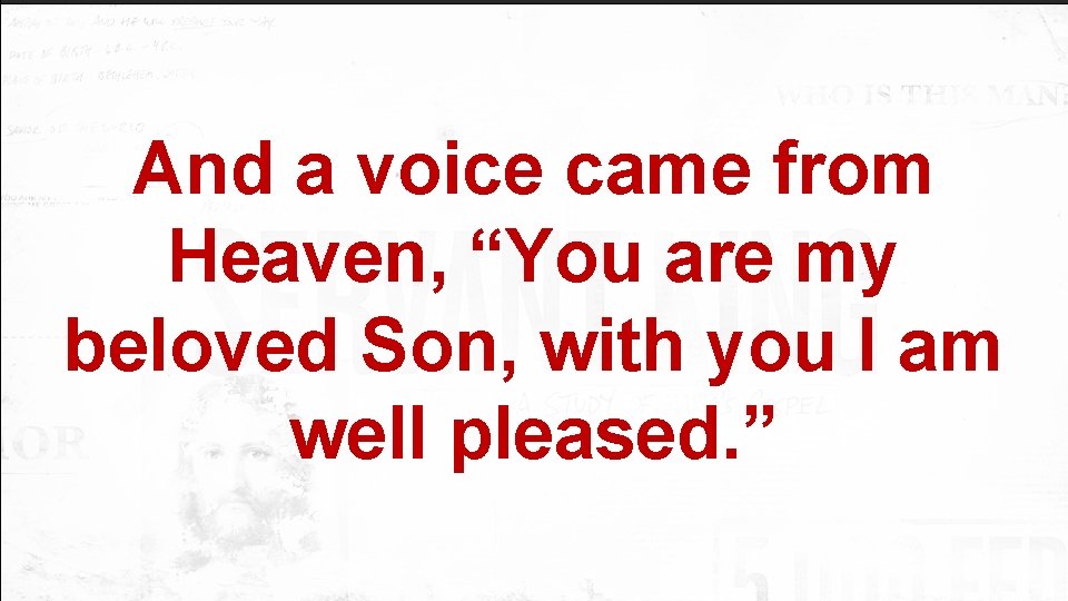 And a voice came from Heaven, “You are my beloved Son, with you I