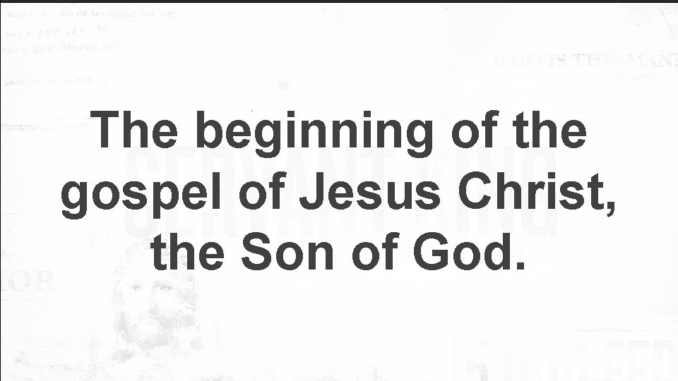 The beginning of the gospel of Jesus Christ, the Son of God. 